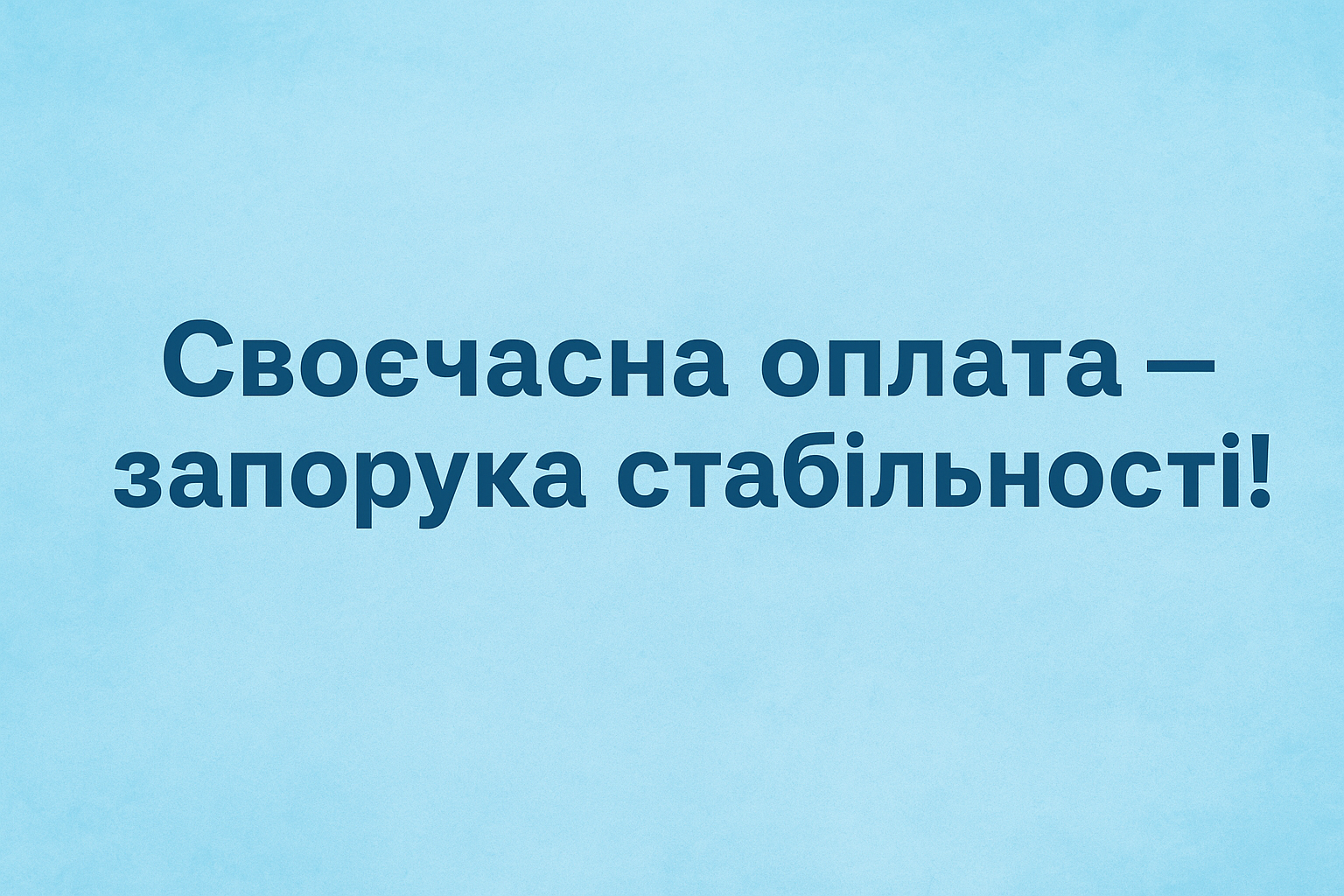 Своєчасна оплата — запорука стабільності!